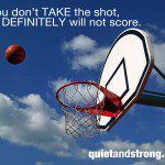 If you don't Take the Shot, you definitely will not score.