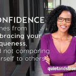 Introverted individuals can find confidence by recognizing and embracing their uniqueness, without comparing themselves to others.