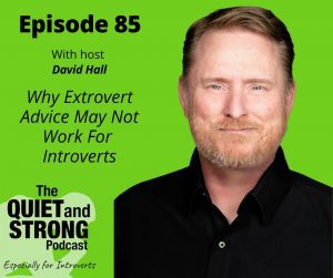 Episode 85 discusses why extrovert advice may not work for introverts.