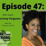 The introvert actress, Courtney Ferguson, joins us for the quiet yet strong podcast episode 47.