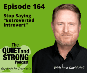 Podcast episode promotion featuring host David Hall discussing why we should stop saying "extroverted introvert" in Episode 164 of the Quiet and Strong podcast.