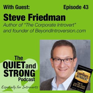 Podcast graphic for "the quiet strong podcast" Episode 43 featuring guest Steve Friedman, author and founder of beyondintroversion.com, holding his book "Corporate Introvert.