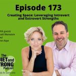 Episode 173 of "The Quiet and Strong Podcast," featuring guests Todd Weinstein and Jenn Kaye, discusses leveraging introvert and extrovert strengths, designed especially for introverts.
