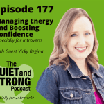 A podcast cover image showing Episode 177 of "The Quiet and Strong Podcast," titled "Managing Energy and Boosting Confidence, Especially for Introverts," featuring guest Vicky Regina.