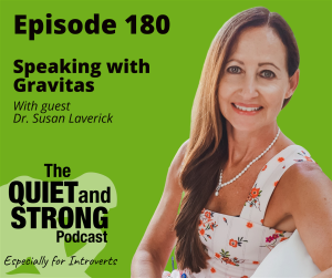 Episode 180 of The Quiet and Strong Podcast features Dr. Susan Laverick discussing speaking with gravitas, especially for introverts.