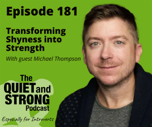 Podcast graphic for Episode 181 of "The Quiet and Strong Podcast" featuring guest Michael Thompson, discussing "Transforming Shyness into Strength", with the tagline "Especially for Introverts".
