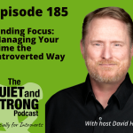 Podcast cover for "The Quiet and Strong Podcast" episode 185 titled "Finding Focus: Managing Your Time the Introverted Way," featuring host David Hall against a green background, designed with an auto-draft feel to keep it dynamic and engaging.