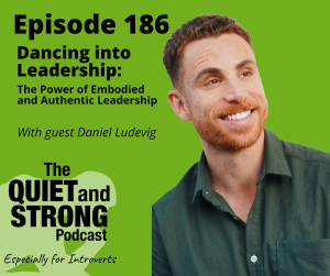 A man with short, curly hair and a beard smiles against a green background. Text reads: "Episode 186 Dancing into Leadership: The Power of Embodied and Authentic Leadership with guest Daniel Ludavig. Auto Draft by The Quiet and Strong Podcast. Especially for Introverts.