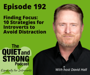 Cover image of "The Quiet and Strong Podcast" Episode 192, titled "Finding Focus: 10 Strategies for Introverts to Avoid Distraction," featuring host David Hall against a green background.