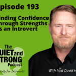 Podcast cover featuring a man with the text: "Episode 193 - Finding Confidence through Strengths as an Introvert. The Quiet and Strong Podcast with host David Hall.