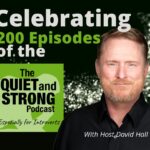Celebrating 200 episodes of "The Quiet and Strong Podcast," join host David Hall as he delves into the empowering world of introverts.