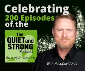 Celebrating 200 episodes of "The Quiet and Strong Podcast," join host David Hall as he delves into the empowering world of introverts.