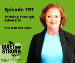 Podcast cover for "Quiet and Strong Podcast," Episode 197, titled "Thriving Through Adversity," with special guest Tara Karels. Dive into how resilience is not an auto draft but a crafted journey through life's challenges.