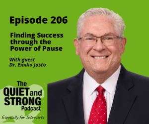 Podcast cover for Episode 206 of The Quiet and Strong Podcast, featuring Dr. Emilio Justo in "Finding Success through the Power of Pause.