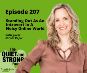 Woman smiling on a green backdrop with text: "Episode 207: Standing Out as an Introvert in the Online World with guest Nicole Kepic. The Quiet and Strong Podcast. Especially for introverts.