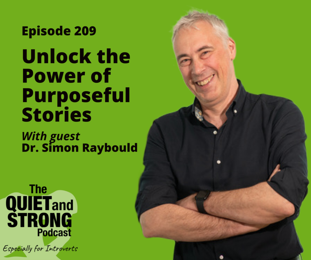 A man with folded arms, smiling against a green background. Text reads: "Episode 209. Unlock the Power of Purposeful Stories with guest Dr. Simon Raybould. The Quiet and Strong Podcast.