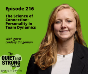 Podcast cover for Episode 216 titled "The Science of Connection: Team Dynamics and Personality" featuring guest Lindsey Bingaman from "The Quiet and Strong Podcast - Especially for Introverts.