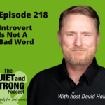 Podcast cover for "Episode 218: Introvert Is Not A Bad Word" by The Quiet and Strong Podcast. Host David Hall stands against a green backdrop, inviting listeners to explore the nuanced world of introversion in this insightful podcast episode.
