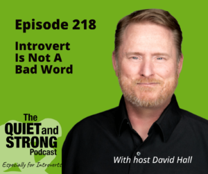 Podcast cover for "Episode 218: Introvert Is Not A Bad Word" by The Quiet and Strong Podcast. Host David Hall stands against a green backdrop, inviting listeners to explore the nuanced world of introversion in this insightful podcast episode.