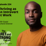 A man in an orange sweater against a green background appears next to text promoting episode 224 of The Quiet and Strong Podcast about thriving as an introvert at work with guest Richard Etienne.