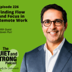 Podcast cover for "The Quiet and Strong Podcast" episode 226, featuring guest Steven Puri, about finding flow and focus in remote work, set against a green background.