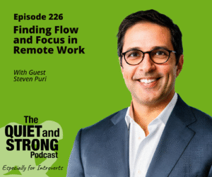 Podcast cover for "The Quiet and Strong Podcast" episode 226, featuring guest Steven Puri, about finding flow and focus in remote work, set against a green background.