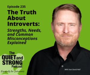 A promotional image for “The Quiet and Strong Podcast” episode 235, featuring host David Hall, explores introvert strengths, needs, and tackles introvert misconceptions—all set against a green background.