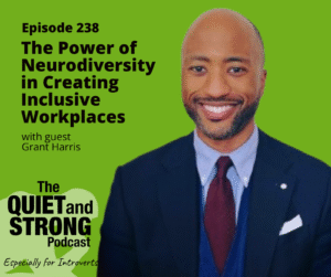 A man in a suit smiles in front of green background text promoting episode 238 of The Quiet and Strong Podcast about neurodiversity and inclusive workplaces with guest Grant Harris.