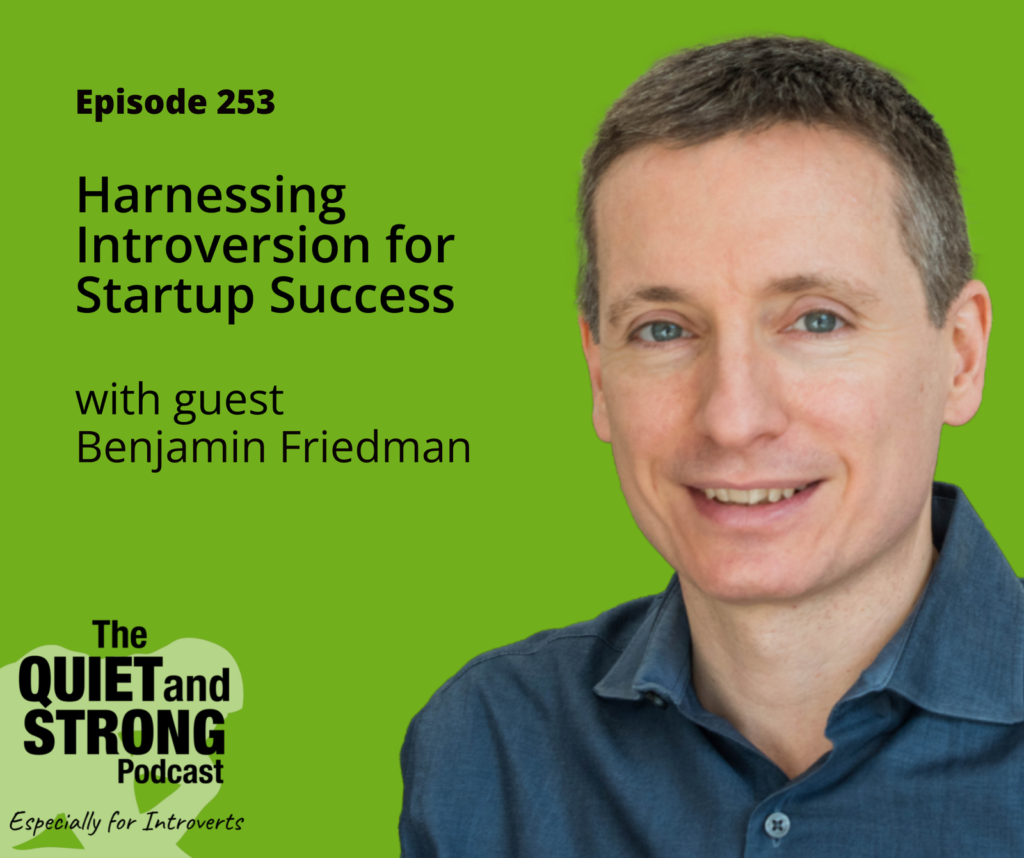A promotional image for The Quiet and Strong Podcast, episode 253, featuring Benjamin Friedman discussing how harnessing introversion can lead to startup success, set against a bright green background.