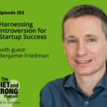 A promotional image for The Quiet and Strong Podcast, episode 253, featuring Benjamin Friedman discussing how harnessing introversion can lead to startup success, set against a bright green background.