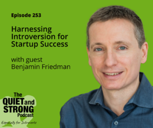 A promotional image for The Quiet and Strong Podcast, episode 253, featuring Benjamin Friedman discussing how harnessing introversion can lead to startup success, set against a bright green background.