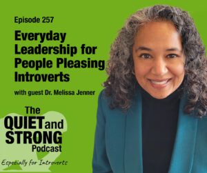 A woman with curly gray hair smiles at the camera next to text promoting episode 257 of The Quiet and Strong Podcast about leadership for introverts with guest Dr. Melissa Jenner.