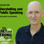 A man in a dark shirt smiles in front of a green background with text promoting Episode 258 of The Quiet and Strong Podcast about storytelling and public speaking with guest Lee Schneider.