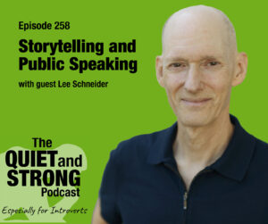 A man in a dark shirt smiles in front of a green background with text promoting Episode 258 of The Quiet and Strong Podcast about storytelling and public speaking with guest Lee Schneider.