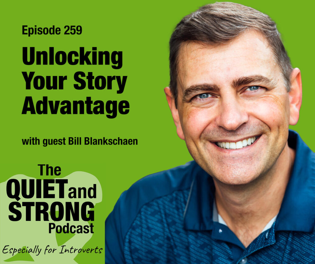 Podcast episode 259, "Unlocking Your Story Advantage," features Bill Blankschaen discussing storytelling success for introverts on The Quiet and Strong Podcast, with a smiling man on a green background.