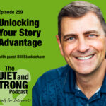 Podcast episode 259, "Unlocking Your Story Advantage," features Bill Blankschaen discussing storytelling success for introverts on The Quiet and Strong Podcast, with a smiling man on a green background.