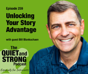 Podcast episode 259, "Unlocking Your Story Advantage," features Bill Blankschaen discussing storytelling success for introverts on The Quiet and Strong Podcast, with a smiling man on a green background.