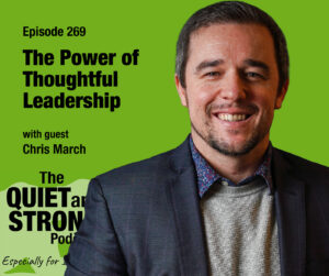 A smiling man in a blazer with text promoting episode 269 of The Quiet and Strong Podcast, titled "The Power of Thoughtful Leadership" featuring guest Chris March.