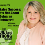 A woman in a light pink jacket smiles at the camera next to text promoting Episode 273 of The Quiet and Strong Podcast about sales success and introverts, featuring Nikki Rausch.