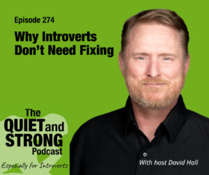 A promotional image for The Quiet and Strong Podcast, Episode 274, featuring host David Hall and the title "Why Introverts Don't Need Fixing" on a green background.