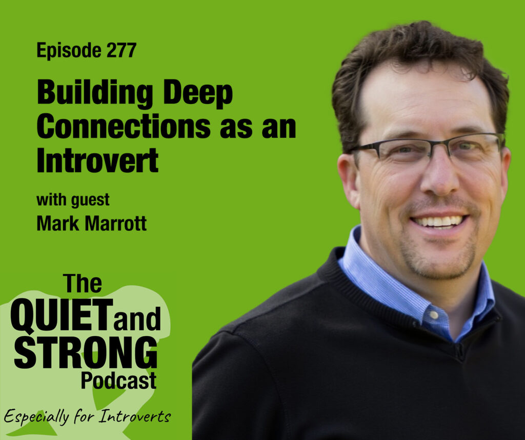 Building Deep Connections as an Introvert - Podcast cover art for EP 277 of the Quiet and Strong Podcast with guest Mark Marrott