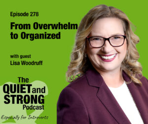 A woman in glasses and a purple blazer smiles in front of a green background. Text reads: "Episode 278: From Overwhelmed to Organized with guest Lisa Woodruff. The Quiet and Strong Podcast.