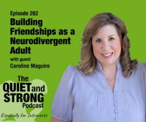 A woman in a light purple blouse smiles at the camera. Text reads: “Episode 282 Building Friendships as a Neurodivergent Adult with guest Caroline Maguire. The Quiet and Strong Podcast.”.