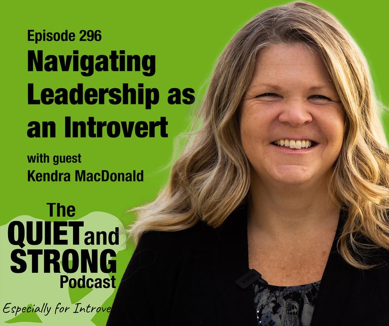 Podcast graphic for The Quiet and Strong Podcast, episode 296, “Navigating Leadership as an Introvert” featuring guest Kendra MacDonald.