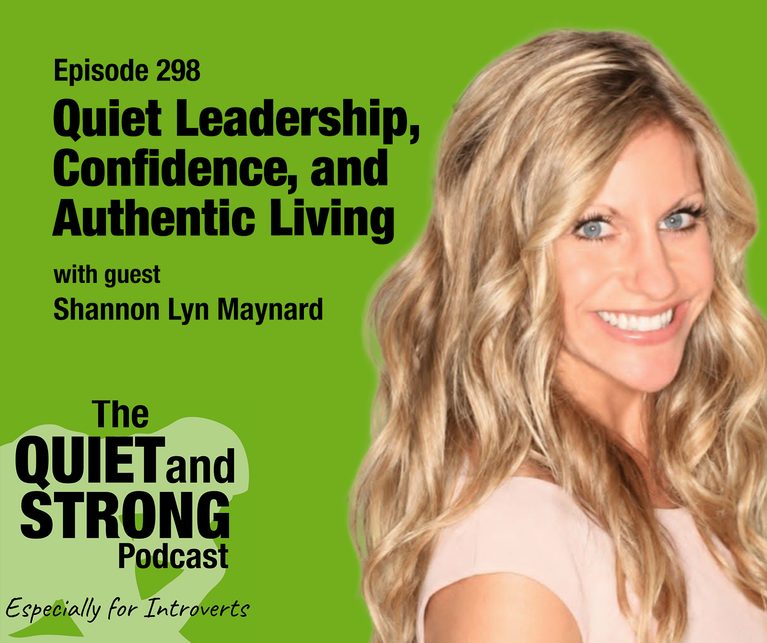 Podcast cover for The Quiet and Strong Podcast, Episode 298: Quiet Leadership, Confidence, and Authentic Living, featuring guest Shannon Lyn Maynard.